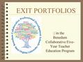 EXIT PORTFOLIOS 4 in the Benedum Collaborative Five- Year Teacher Education Program.