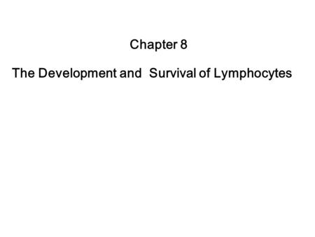 Chapter 8 The Development and Survival of Lymphocytes.