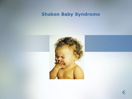 Shaken Baby Syndrome Shaken Baby Syndrome (SBS) is the collection of signs and symptoms resulting from the violent shaking of an infant or small child.