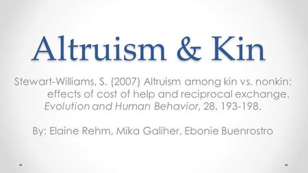 Altruism & Kin Stewart-Williams, S. (2007) Altruism among kin vs. nonkin: effects of cost of help and reciprocal exchange. Evolution and Human Behavior,