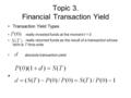 Topic 3. Financial Transaction Yield Transaction Yield Types really invested funds at the moment t = 0 really returned funds as the result of a transaction.