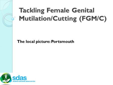 Tackling Female Genital Mutilation/Cutting (FGM/C) The local picture: Portsmouth.