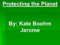 Protecting the Planet By: Kate Boehm Jerome. organisms chunk living creatures Marine organisms have special characteristics that allow them to live underwater.