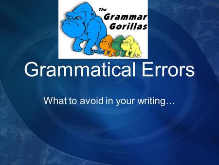 Grammatical Errors What to avoid in your writing….