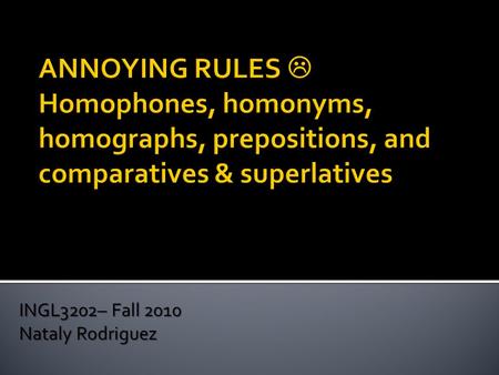 INGL3202– Fall 2010 Nataly Rodriguez.  When we confuse words, it is usually because they are homonyms, homophones, or homographs, which is a fancy way.