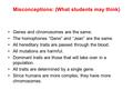 Misconceptions: (What students may think) Genes and chromosomes are the same. The homophones “Gene” and “Jean” are the same. All hereditary traits are.