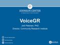 VoiceGR Jodi Petersen, PhD Director, Community Research Institute.