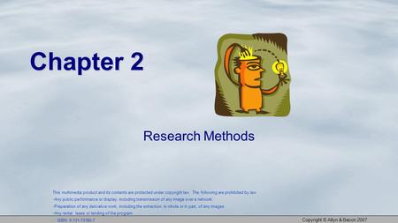 Copyright © Allyn & Bacon 2007 Chapter 2 Research Methods This multimedia product and its contents are protected under copyright law. The following are.