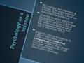 Psychology as a science  Psychology, like chemistry & biology, is an experimental science; therefore, it must be supported by evidence.  Scientists must.