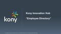 © Copyright 2016 Kony, Inc. All rights reserved. The information contained herein is subject to change without notice. Kony Innovation Hub “Employee Directory”