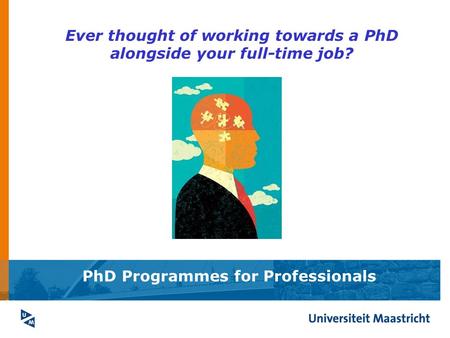 PhD Programmes for Professionals Ever thought of working towards a PhD alongside your full-time job?