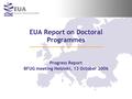 EUA Report on Doctoral Programmes Progress Report BFUG meeting Helsinki, 13 October 2006.