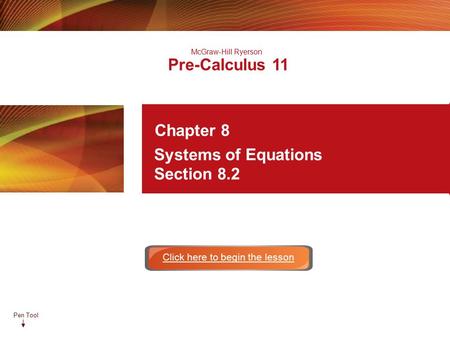 Pen Tool McGraw-Hill Ryerson Pre-Calculus 11 Chapter 8 Systems of Equations Section 8.2 Click here to begin the lesson.