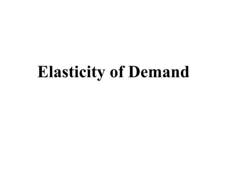 Elasticity of Demand. Slope of Demand Curves All demand curves do not have the same slope Slope indicates responsiveness of buyers to a change in price.