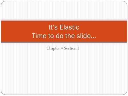 Chapter 4 Section 3 It’s Elastic Time to do the slide…