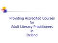 Providing Accredited Courses for Adult Literacy Practitioners in Ireland.