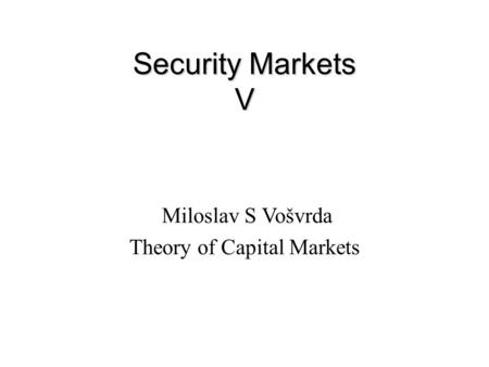 Security Markets V Miloslav S Vošvrda Theory of Capital Markets.