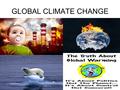 GLOBAL CLIMATE CHANGE. Current Climate Change Info Q:Is the world warming up? A:YES and has been for 12,000 yrs Q: How much has it warmed in the last.