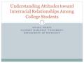 NICOLE PIERCE ILLINOIS WESLEYAN UNIVERSITY DEPARTMENT OF SOCIOLOGY Understanding Attitudes toward Interracial Relationships Among College Students.