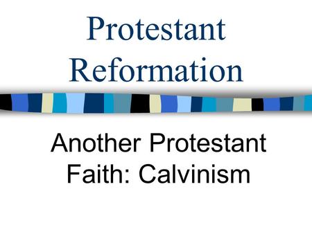 Protestant Reformation Another Protestant Faith: Calvinism.