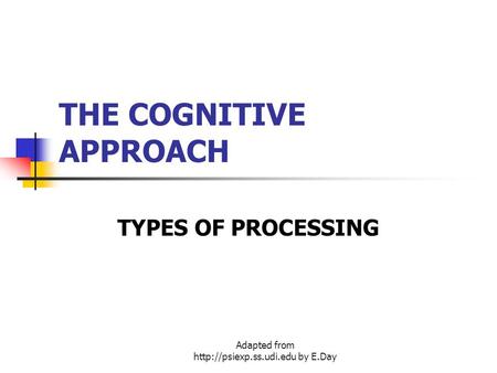 Adapted from  by E.Day THE COGNITIVE APPROACH TYPES OF PROCESSING.