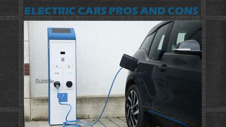 ELECTRIC CARS PROS AND CONS Subtitle. ELECTRIC CARS PROS AND CONS Popular electric cars include:  Tesla Model S  The Chevrolet Volt  The Ford Focus.