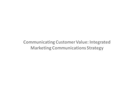 Communicating Customer Value: Integrated Marketing Communications Strategy.