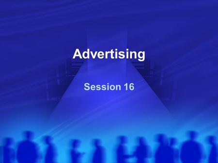 Advertising Session 16. Advertising Advertising is any paid form of nonpersonal presentation and promotion of ideas, goods, or services by an identified.