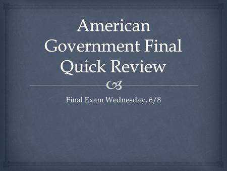 Final Exam Wednesday, 6/8.  Legislative Branch Congress.