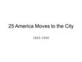 25 America Moves to the City 1865-1900. Essential Questions Outline both positive and negative reactions to the New Immigration. Describe how religious.