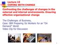 1 Lecture 10 COPING WITH CHANGE Confronting the challenges of changes in the external and internal environments. Ensuring effective organizational change.