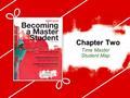 Time Master Student Map Chapter Two. 1 | 2 Copyright © Cengage Learning. All rights reserved. Monday, October 1 “Time is free, but it's priceless. You.