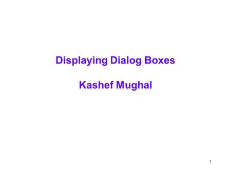 1 Displaying Dialog Boxes Kashef Mughal. 2 Midterm Stats Here we go  Average was 160.44  Low was 116  High was 184  Mid Quarter Grade - check any.