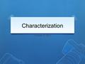 Characterization October 12, 2012. Agenda Objective: Students will analyze characterization in the short story through a graphic organizer, in groups.