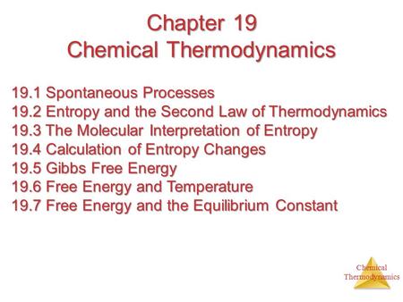 Chemical Thermodynamics Chapter 19 Chemical Thermodynamics 19.1 Spontaneous Processes 19.2 Entropy and the Second Law of Thermodynamics 19.3 The Molecular.