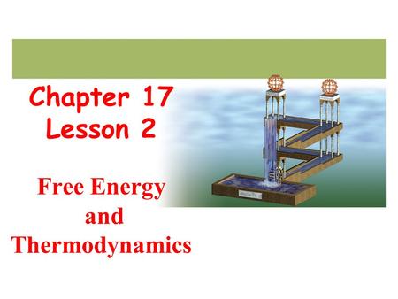 Chapter 17 Lesson 2 Free Energy and Thermodynamics.