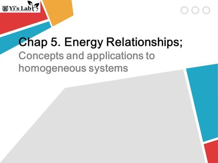 Chap 5. Energy Relationships; Concepts and applications to homogeneous systems.