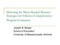 Defeating the Many-Headed Monster: Strategies for Effective Comprehensive Program Evaluation Joseph B. Berger School of Education University of Massachusetts.