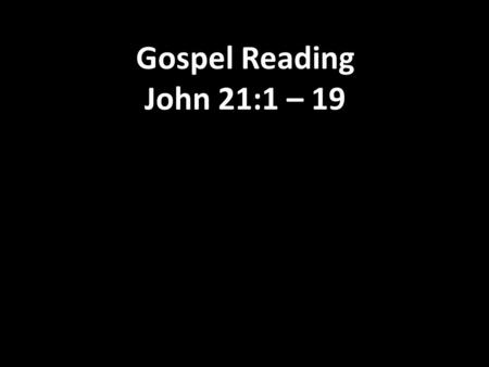 Gospel Reading John 21:1 – 19. After this, Jesus appeared once more to his disciples at Lake Tiberias. This is how it happened. 2 Simon Peter, Thomas.