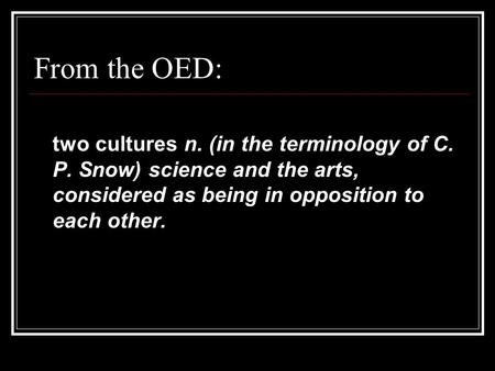 From the OED: two cultures n. (in the terminology of C. P. Snow) science and the arts, considered as being in opposition to each other.