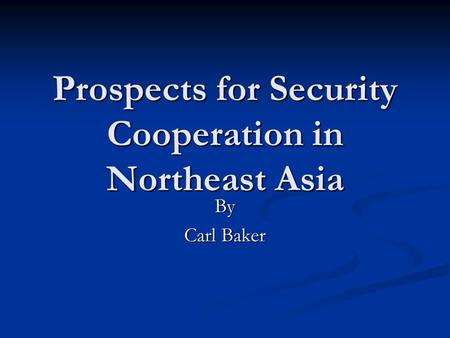 Prospects for Security Cooperation in Northeast Asia By Carl Baker.