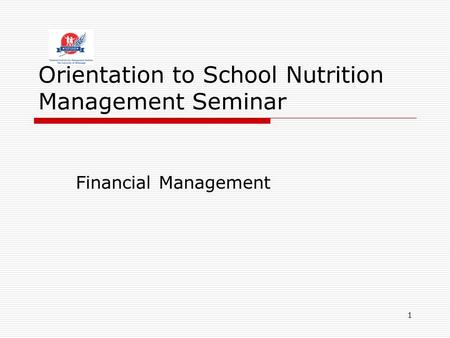 1 Orientation to School Nutrition Management Seminar Financial Management.