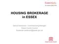 HOUSING BROKERAGE in ESSEX Sanna Westwood – Commissioning Manager Essex County Council