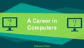 A Career in Computers Mahaksh Patel. Is a Career in Computers For Me? The problem to be solved is “Is a Career in Computers for me?” This question is.