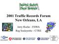 2001 Traffic Records Forum New Orleans, LA Jerry Roche - FHWA Reg Souleyrette - CTRE.