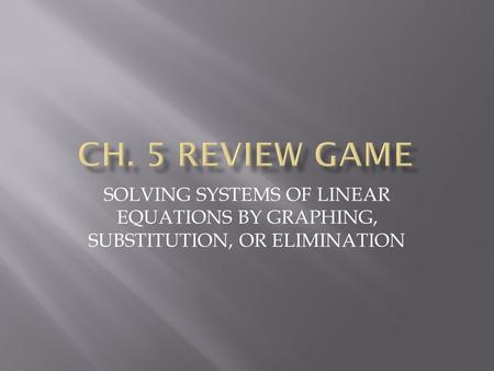 SOLVING SYSTEMS OF LINEAR EQUATIONS BY GRAPHING, SUBSTITUTION, OR ELIMINATION.