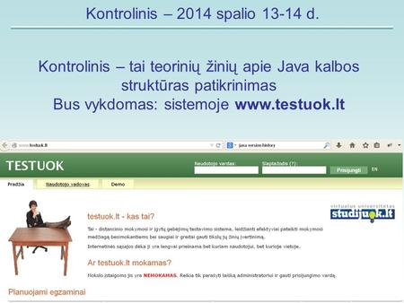 Duomenų struktūros KTU1 / 47 Kontrolinis – 2014 spalio 13-14 d. Kontrolinis – tai teorinių žinių apie Java kalbos struktūras patikrinimas Bus vykdomas: