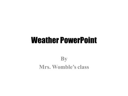 Weather PowerPoint By Mrs. Womble’s class. Earthquakes Earthquakes are the shaking and rolling of sudden shock of the earth’s surface. The west coast.