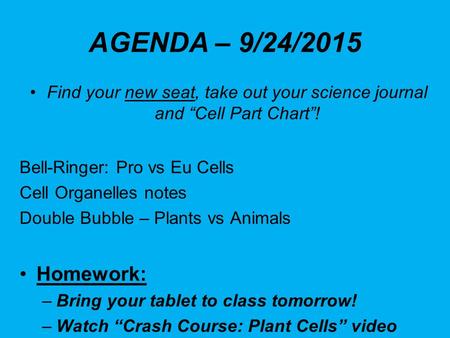 Find your new seat, take out your science journal and “Cell Part Chart”! Bell-Ringer: Pro vs Eu Cells Cell Organelles notes Double Bubble – Plants vs.