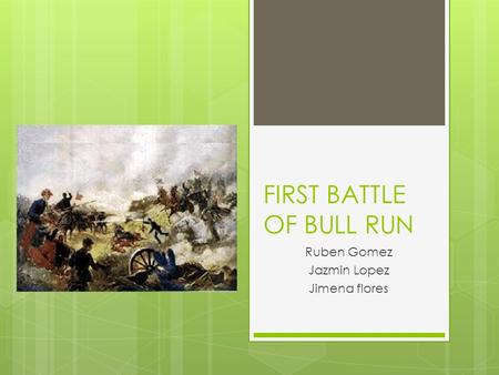 FIRST BATTLE OF BULL RUN Ruben Gomez Jazmin Lopez Jimena flores.